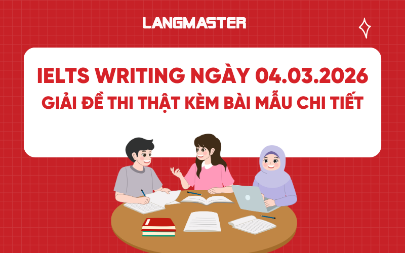 IELTS Writing ngày 04.03.2026: Giải đề thi thật kèm bài mẫu chi tiết